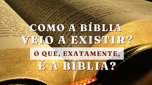 Como a Bíblia veio a existir? O que, exatamente, é a Bíblia?