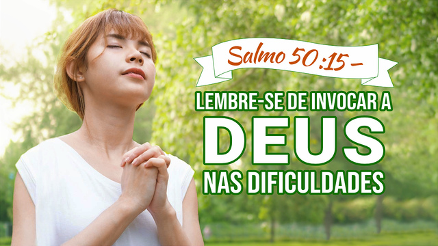 Salmo 50 :15 — Lembre-se de invocar a Deus nas dificuldades