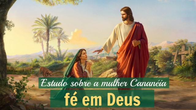 Estudo sobre a mulher Cananéia — fé em Deus