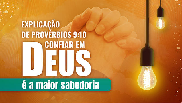 Explicação de Provérbios 9:10 - Confiar em Deus é a maior sabedoria