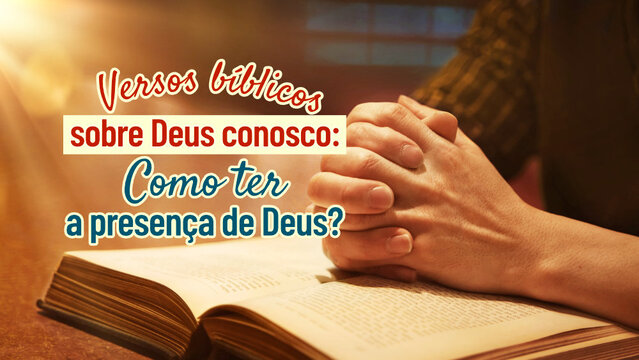 Versos bíblicos sobre Deus conosco: Como ter a presença de Deus?
