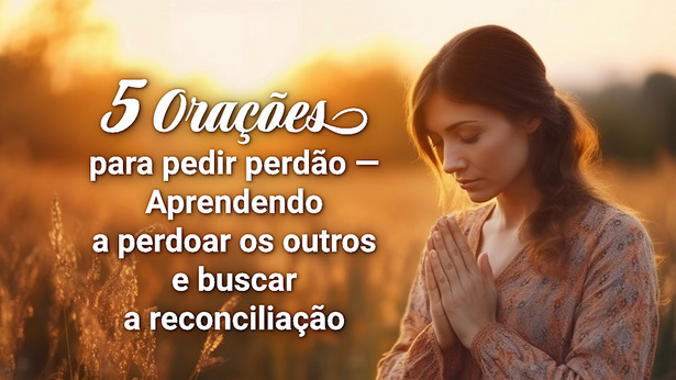 5 Orações para pedir perdão — Aprendendo a perdoar os outros e buscar a reconciliação
