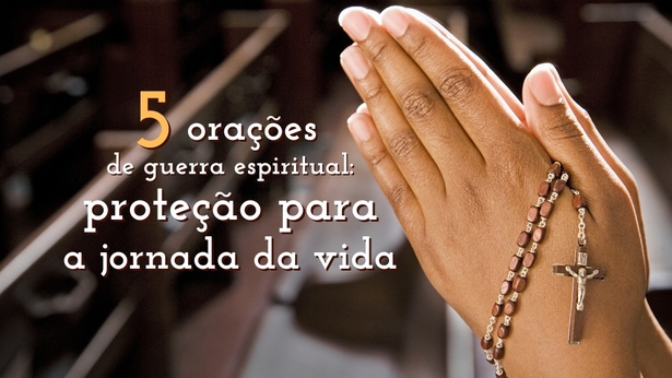 5 orações de guerra espiritual: proteção para a jornada da vida