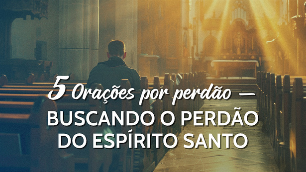 5 orações por perdão — Buscando o perdão do Espírito Santo