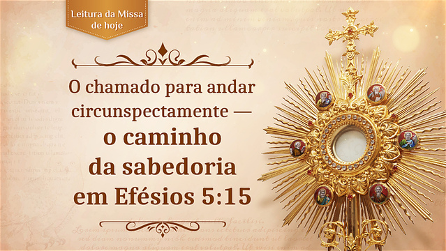 O chamado para andar circunspectamente — o caminho da sabedoria em Efésios 5:15